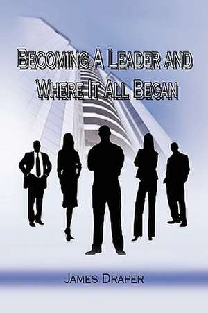 Becoming a Leader and Where It All Began de James Draper