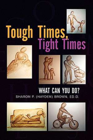 Tough Times, Tight Times de Ed D. Sharon P. (Hayden) Brown