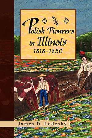 Polish Pioneers in Illinois 1818-1850 de James D. Lodesky