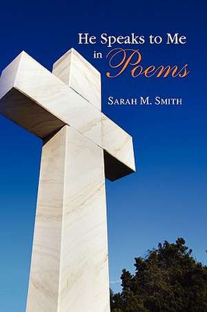 He Speaks to Me in Poems de Sarah M. Smith