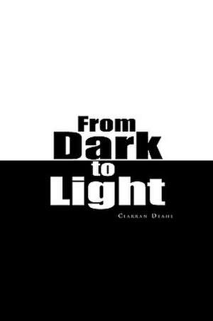 From Dark to Light de Ciarran Deahl