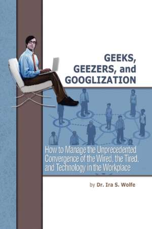 Geeks, Geezers, and Googlization de Ira S. Wolfe