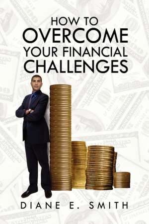 How to Overcome your Financial Challenges de Diane E. Smith