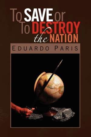 To Save or To Destroy the Nation de Eduardo Paris