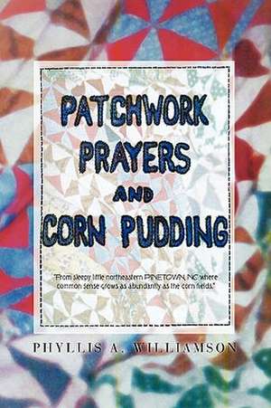 Patchwork, Prayers and Corn Pudding de Phyllis A. Williamson