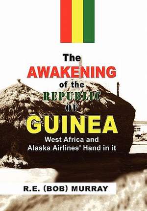 The Awakening of the Republic of Guinea de R. (Bob) E. Murray