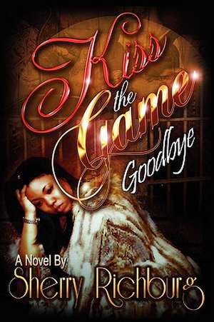 Kiss the Game Goodbye de Sherry Richburg