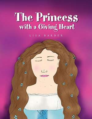 The Princess with a Giving Heart de Lisa Barber