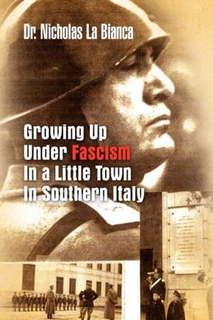 Growing up Under Fascism in a Little Town in Southern Italy. de Nicholas La Bianca