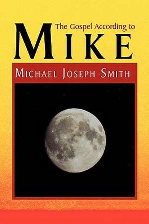 The Gospel According to Mike de Michael Joseph Smith