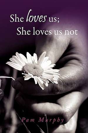 She Loves Us; She Loves Us Not de Pam Murphy