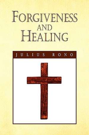 Forgiveness and Healing de Julius Rono