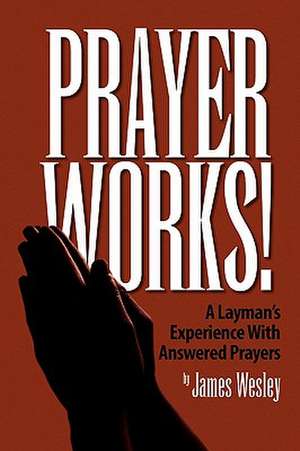 Prayer Works! de James Wesley