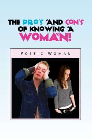 The Pro's and Con's of Knowing a Woman! de Poetic Woman