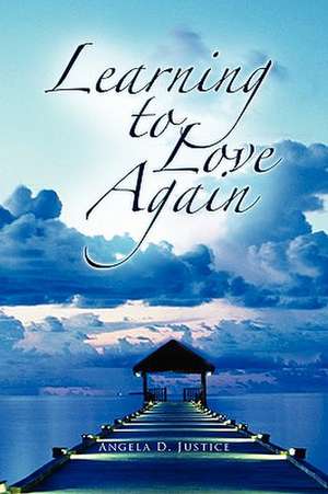 Learning to Love Again de Angela D. Justice