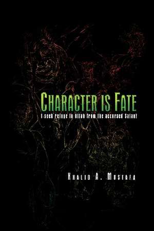 Character Is Fate de Khalid A. Mustafa