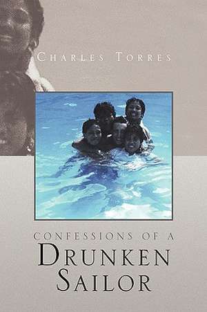 Confessions of a Drunken Sailor de Charles Torres