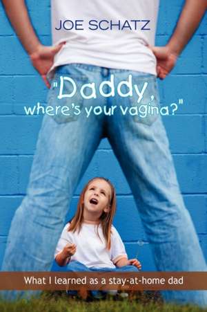 ''Daddy, Where's Your Vagina?'' de Joseph Schatz