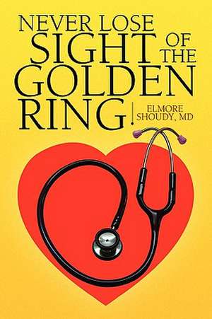 Never Lose Sight of the Golden Ring de Elmore D. M. D. Shoudy