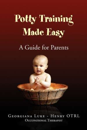 Potty Training Made Easy - A Guide for Parents de Georgiana Luke -. Henry Otrl