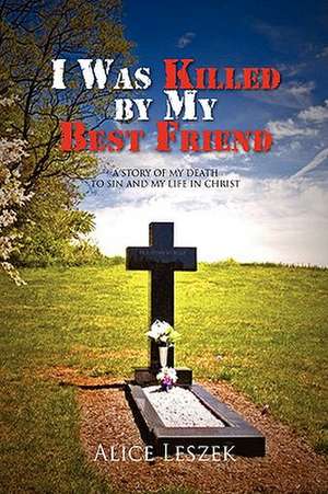 I Was Killed by My Best Friend de Alice Leszek