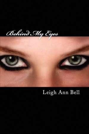 Behind My Eyes de Leigh Ann Bell