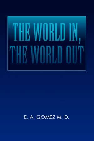 The World In, the World Out de E. A. Gomez M. D.