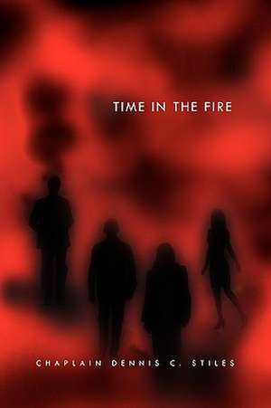 Time in the Fire de Chaplain Dennis C. Stiles