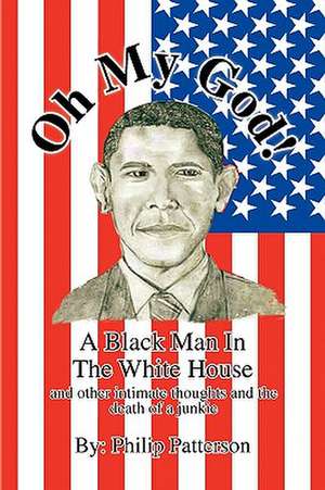 Oh My God!a Black Man in the White House de Philip Patterson