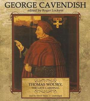 Thomas Wolsey, the Late Cardinal: His Life and Death de George Cavendish