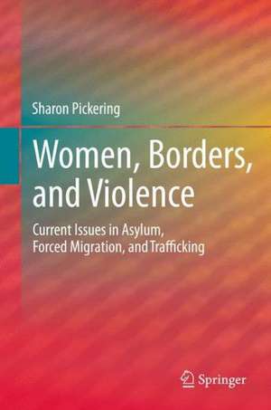 Women, Borders, and Violence: Current Issues in Asylum, Forced Migration, and Trafficking de Sharon Pickering