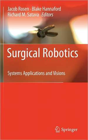 Surgical Robotics: Systems Applications and Visions de Jacob Rosen