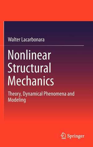 Nonlinear Structural Mechanics: Theory, Dynamical Phenomena and Modeling de Walter Lacarbonara