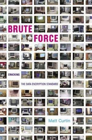 Brute Force: Cracking the Data Encryption Standard de Matt Curtin