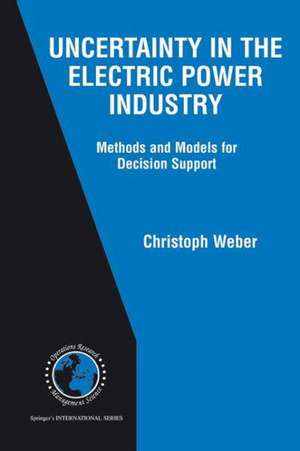 Uncertainty in the Electric Power Industry: Methods and Models for Decision Support de Christoph Weber