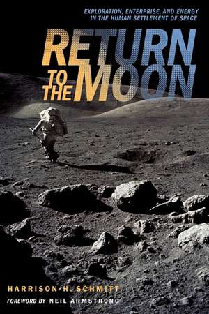 Return to the Moon: Exploration, Enterprise, and Energy in the Human Settlement of Space de Harrison Schmitt