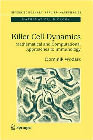 Killer Cell Dynamics: Mathematical and Computational Approaches to Immunology de Dominik Wodarz