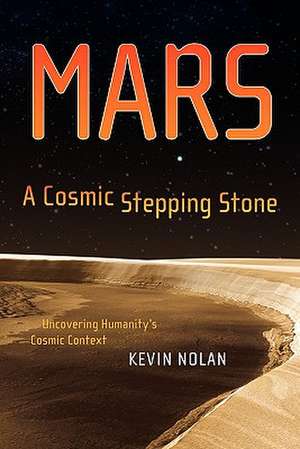 Mars, A Cosmic Stepping Stone: Uncovering Humanity's Cosmic Context de Kevin Nolan