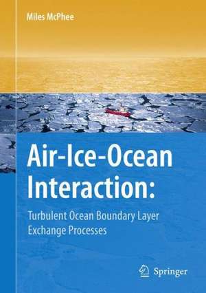 Air-Ice-Ocean Interaction: Turbulent Ocean Boundary Layer Exchange Processes de Miles McPhee