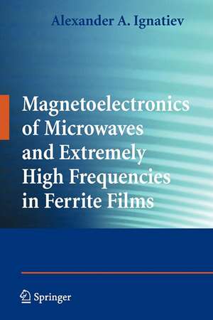 Magnetoelectronics of Microwaves and Extremely High Frequencies in Ferrite Films de Alexander A. Ignatiev