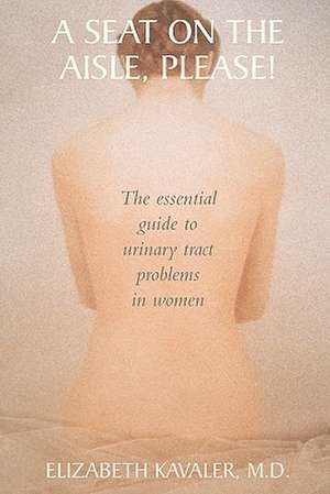 A Seat on the Aisle, Please!: The Essential Guide to Urinary Tract Problems in Women de Elizabeth Kavaler