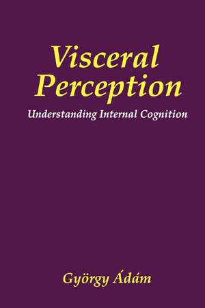 Visceral Perception: Understanding Internal Cognition de Gyorgy Ádám