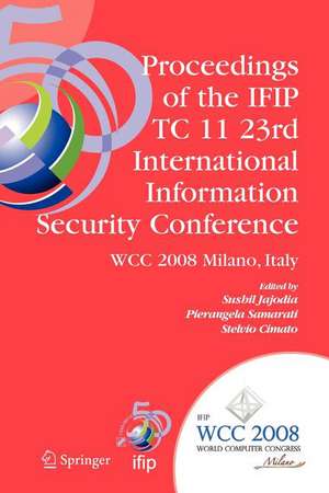 Proceedings of the IFIP TC 11 23rd International Information Security Conference: IFIP 20th World Computer Congress, IFIP SEC'08, September 7-10, 2008, Milano, Italy de Sushil Jajodia