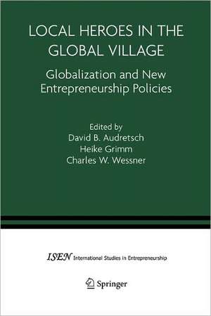 Local Heroes in the Global Village: Globalization and the New Entrepreneurship Policies de David B. Audretsch