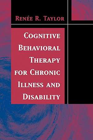 Cognitive Behavioral Therapy for Chronic Illness and Disability de Renee R. Taylor