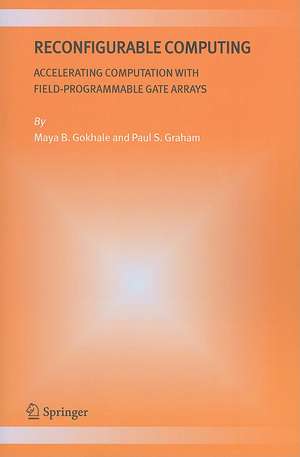 Reconfigurable Computing: Accelerating Computation with Field-Programmable Gate Arrays de Maya B. Gokhale