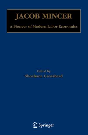 Jacob Mincer: A Pioneer of Modern Labor Economics de Shoshana Grossbard