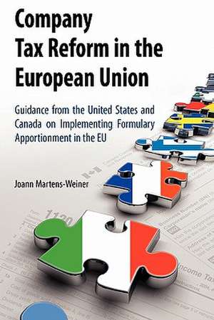 Company Tax Reform in the European Union: Guidance from the United States and Canada on Implementing Formulary Apportionment in the EU de Joann Martens-Weiner