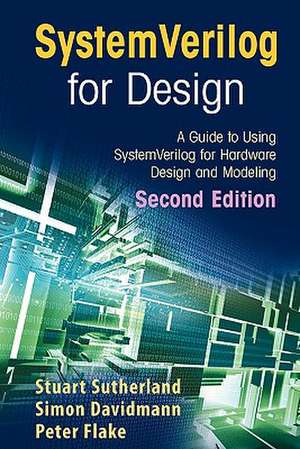 SystemVerilog for Design Second Edition: A Guide to Using SystemVerilog for Hardware Design and Modeling de Stuart Sutherland