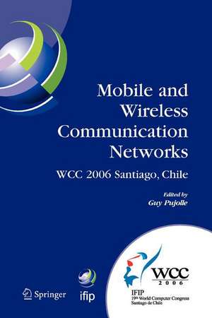 Mobile and Wireless Communication Networks: IFIP 19th World Computer Congress, TC-6, 8th IFIP/IEEE Conference on Mobile and Wireless Communications Networks, August 20-25, 2006, Santiago, Chile de Guy Pujolle